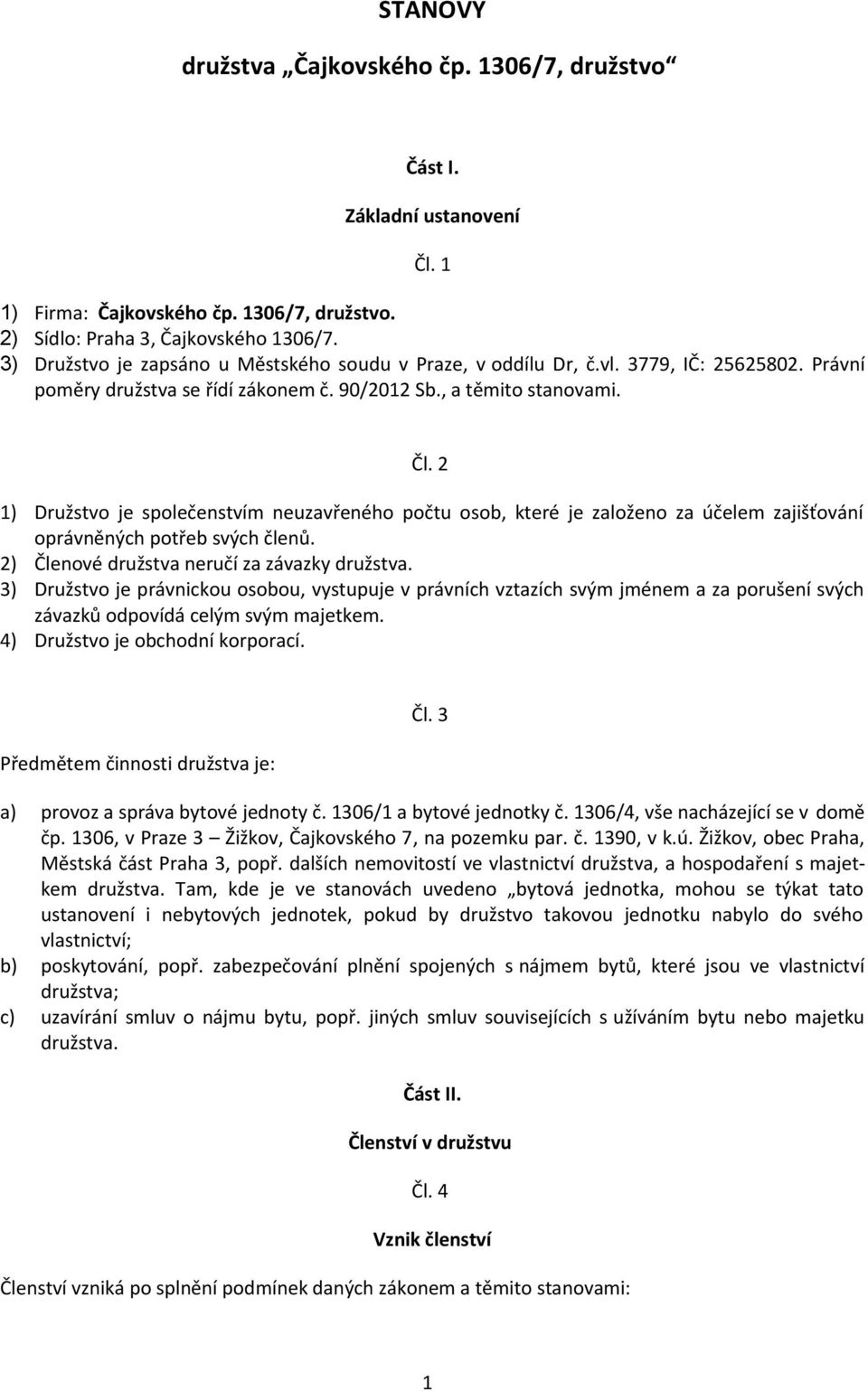 2 ) Družstvo je společenstvím neuzavřeného počtu osob, které je založeno za účelem zajišťování oprávněných potřeb svých členů. 2) Členové družstva neručí za závazky družstva.