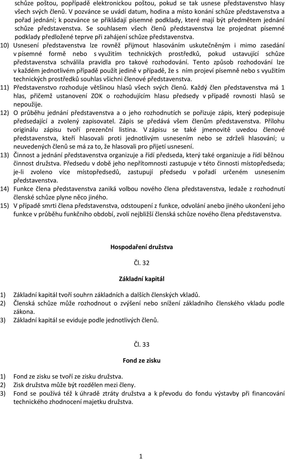 Se souhlasem všech členů představenstva lze projednat písemné podklady předložené teprve při zahájení schůze představenstva.