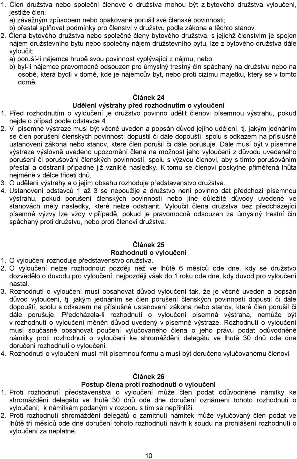 Člena bytového družstva nebo společné členy bytového družstva, s jejichž členstvím je spojen nájem družstevního bytu nebo společný nájem družstevního bytu, lze z bytového družstva dále vyloučit: a)