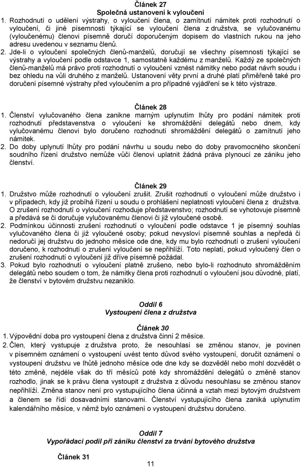 písemně doručí doporučeným dopisem do vlastních rukou na jeho adresu uvedenou v seznamu členů. 2.