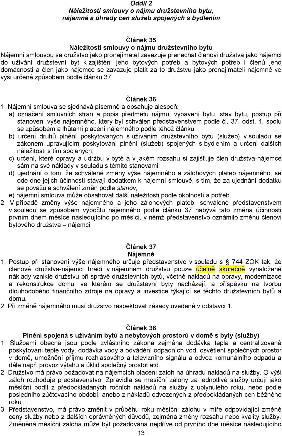 platit za to družstvu jako pronajímateli nájemné ve výši určené způsobem podle článku 37. Článek 36 1.