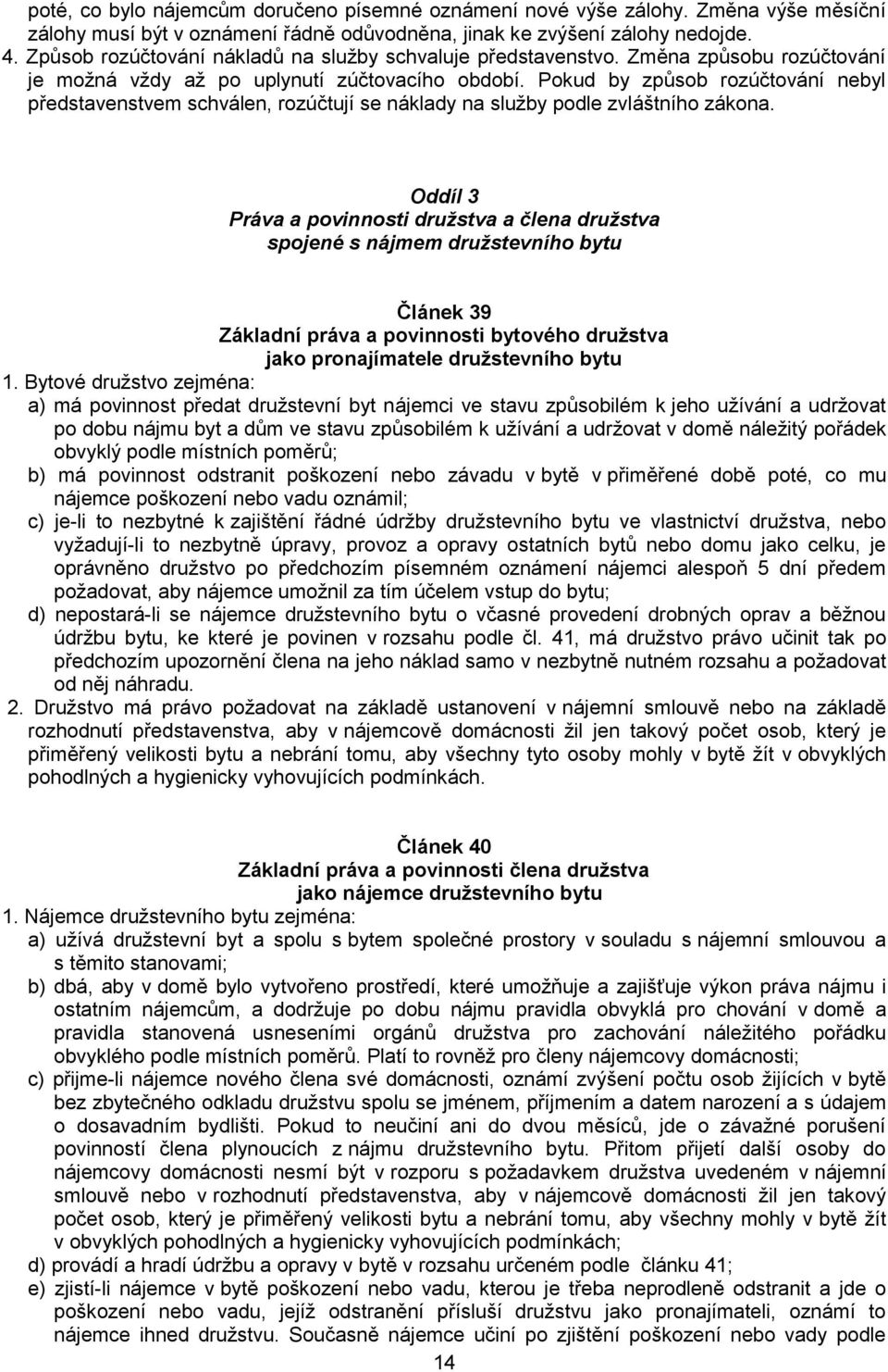 Pokud by způsob rozúčtování nebyl představenstvem schválen, rozúčtují se náklady na služby podle zvláštního zákona.