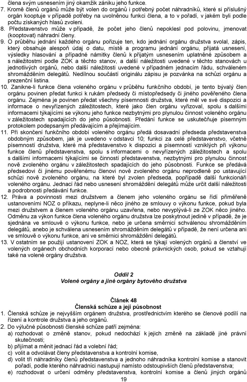 získaných hlasů zvoleni. 8. Představenstvo může v případě, že počet jeho členů nepoklesl pod polovinu, jmenovat (kooptovat) náhradní členy. 9.