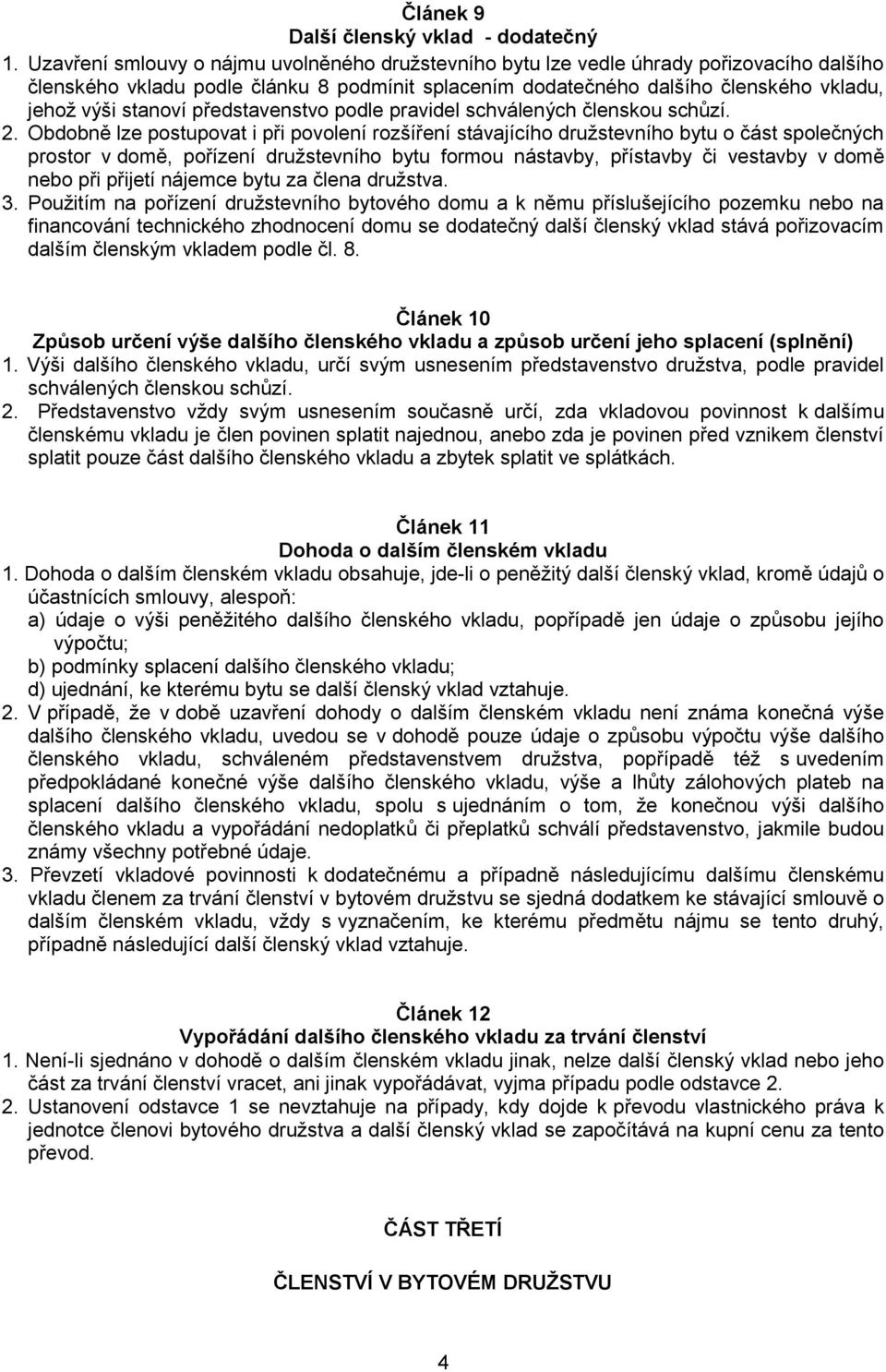 představenstvo podle pravidel schválených členskou schůzí. 2.