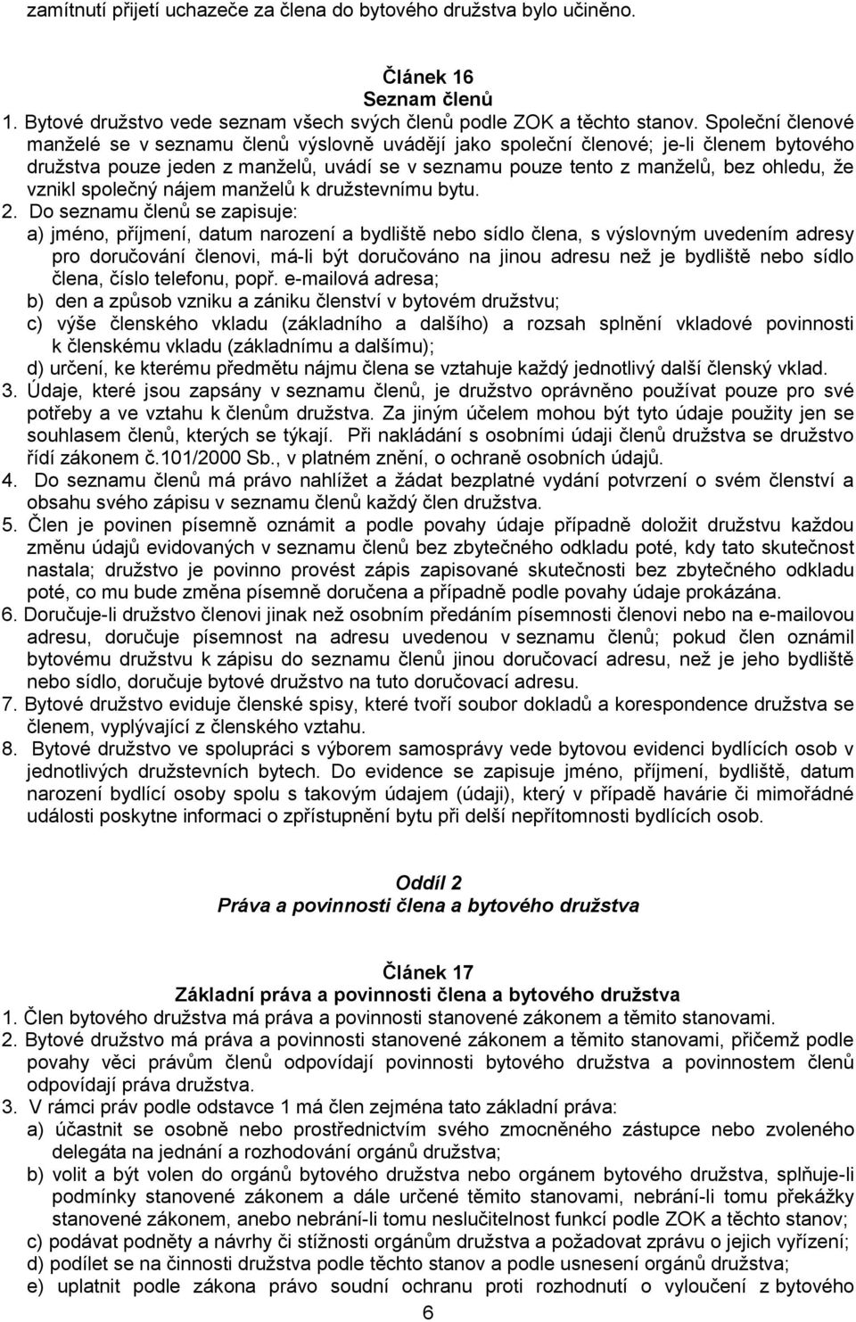 vznikl společný nájem manželů k družstevnímu bytu. 2.