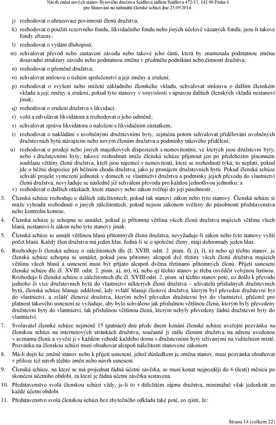 činnosti družstva; n) rozhodovat o přeměně družstva; o) schvalovat smlouvu o tichém společenství a její změny a zrušení; p) rozhodovat o zvýšení nebo snížení základního členského vkladu, schvalovat