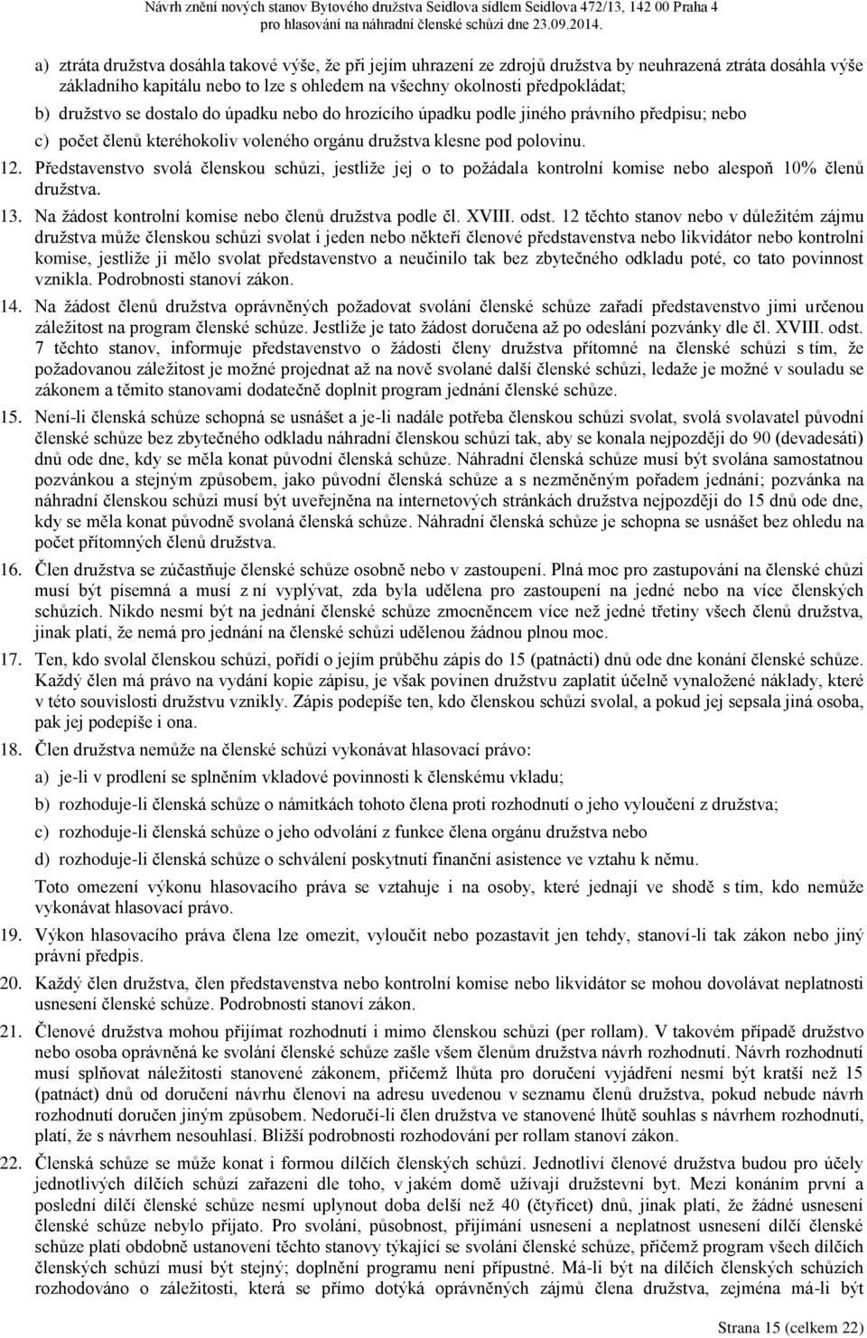 Představenstvo svolá členskou schůzi, jestliže jej o to požádala kontrolní komise nebo alespoň 10% členů družstva. 13. Na žádost kontrolní komise nebo členů družstva podle čl. XVIII. odst.