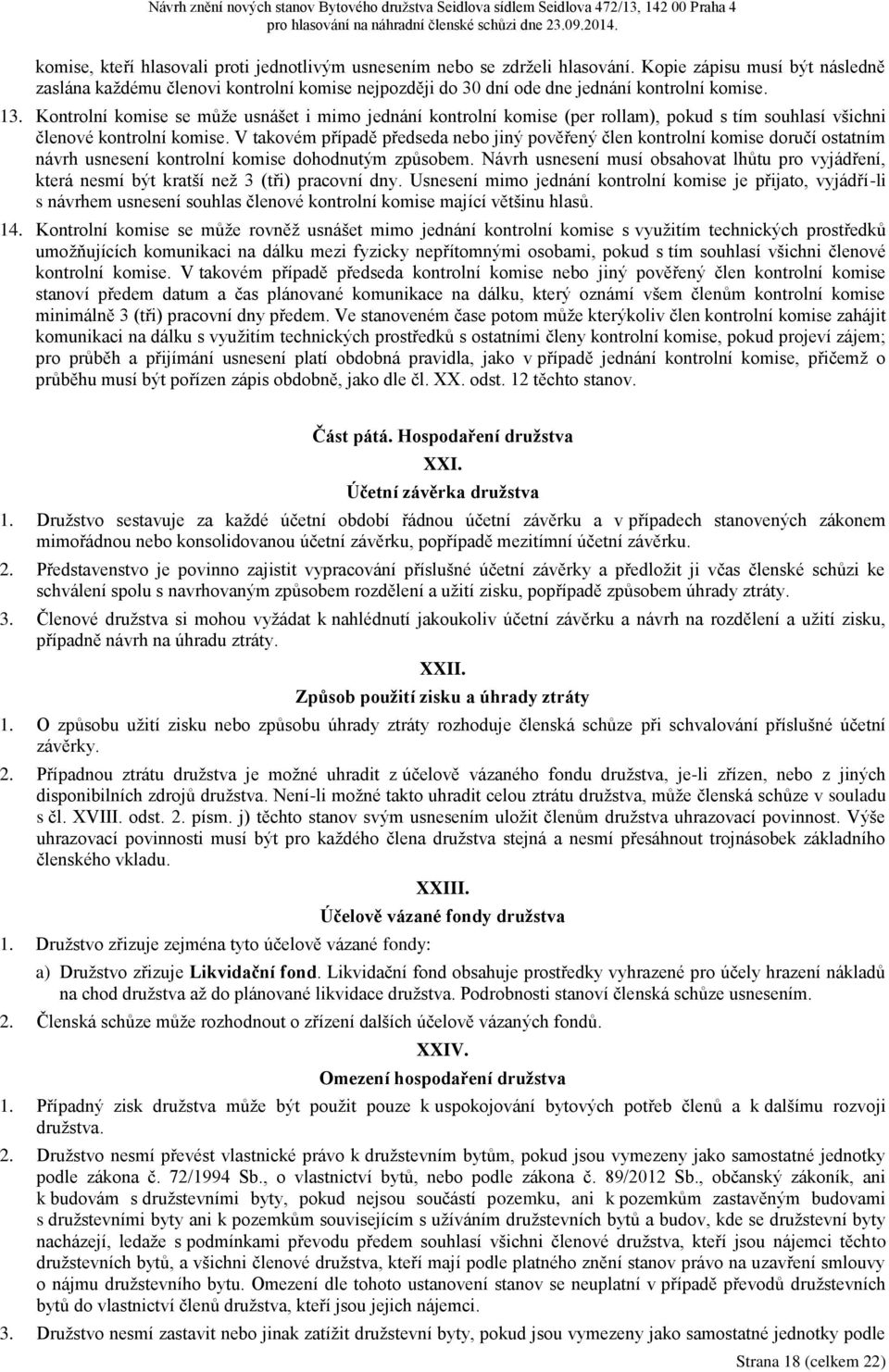 Kontrolní komise se může usnášet i mimo jednání kontrolní komise (per rollam), pokud s tím souhlasí všichni členové kontrolní komise.