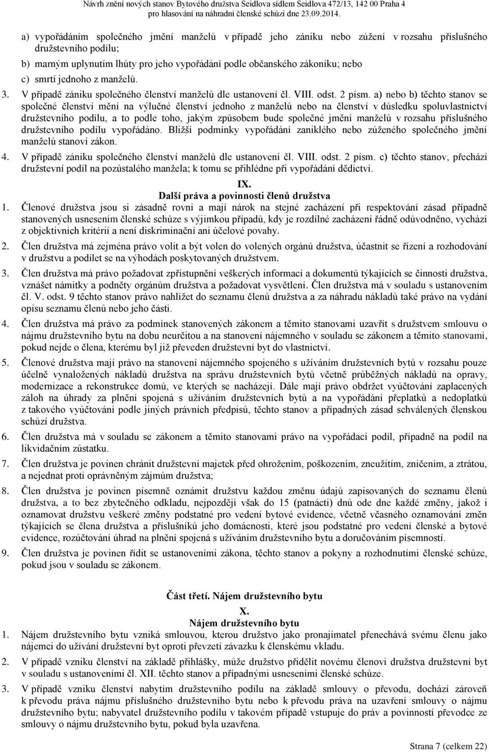 a) nebo b) těchto stanov se společné členství mění na výlučné členství jednoho z manželů nebo na členství v důsledku spoluvlastnictví družstevního podílu, a to podle toho, jakým způsobem bude