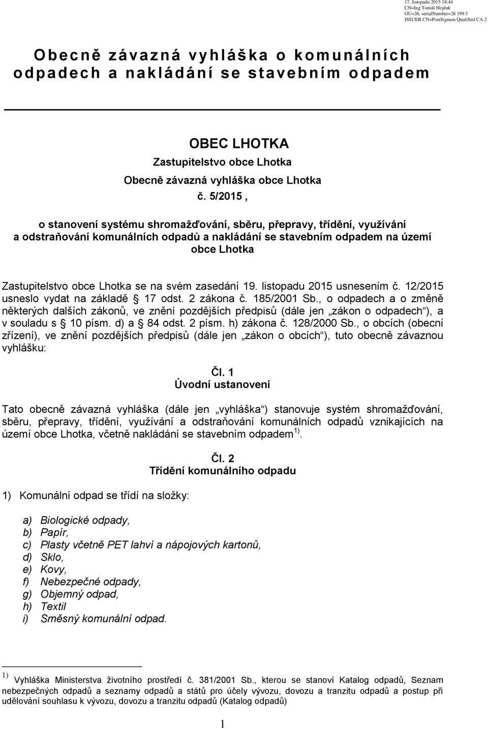 svém zasedání 19. listopadu 2015 usnesením č. 12/2015 usneslo vydat na základě 17 odst. 2 zákona č. 185/2001 Sb.