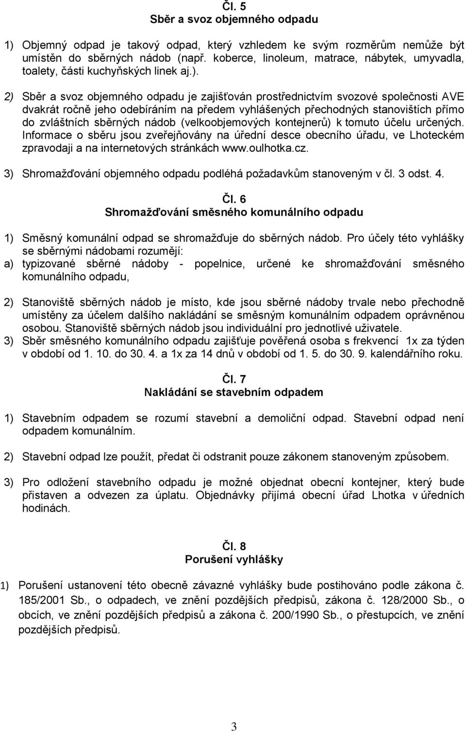 2) Sběr a svoz objemného odpadu je zajišťován prostřednictvím svozové společnosti AVE dvakrát ročně jeho odebíráním na předem vyhlášených přechodných stanovištích přímo do zvláštních sběrných nádob