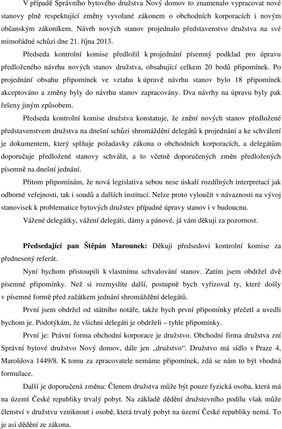 Předseda kontrolní komise předložil k projednání písemný podklad pro úpravu předloženého návrhu nových stanov družstva, obsahující celkem 20 bodů připomínek.