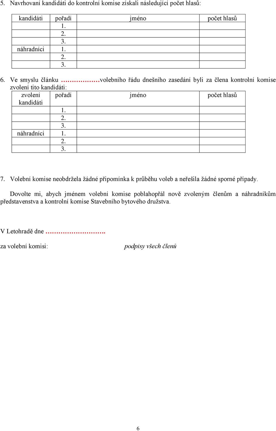 náhradníci 1. 7. Volební komise neobdržela žádné připomínka k průběhu voleb a neřešila žádné sporné případy.