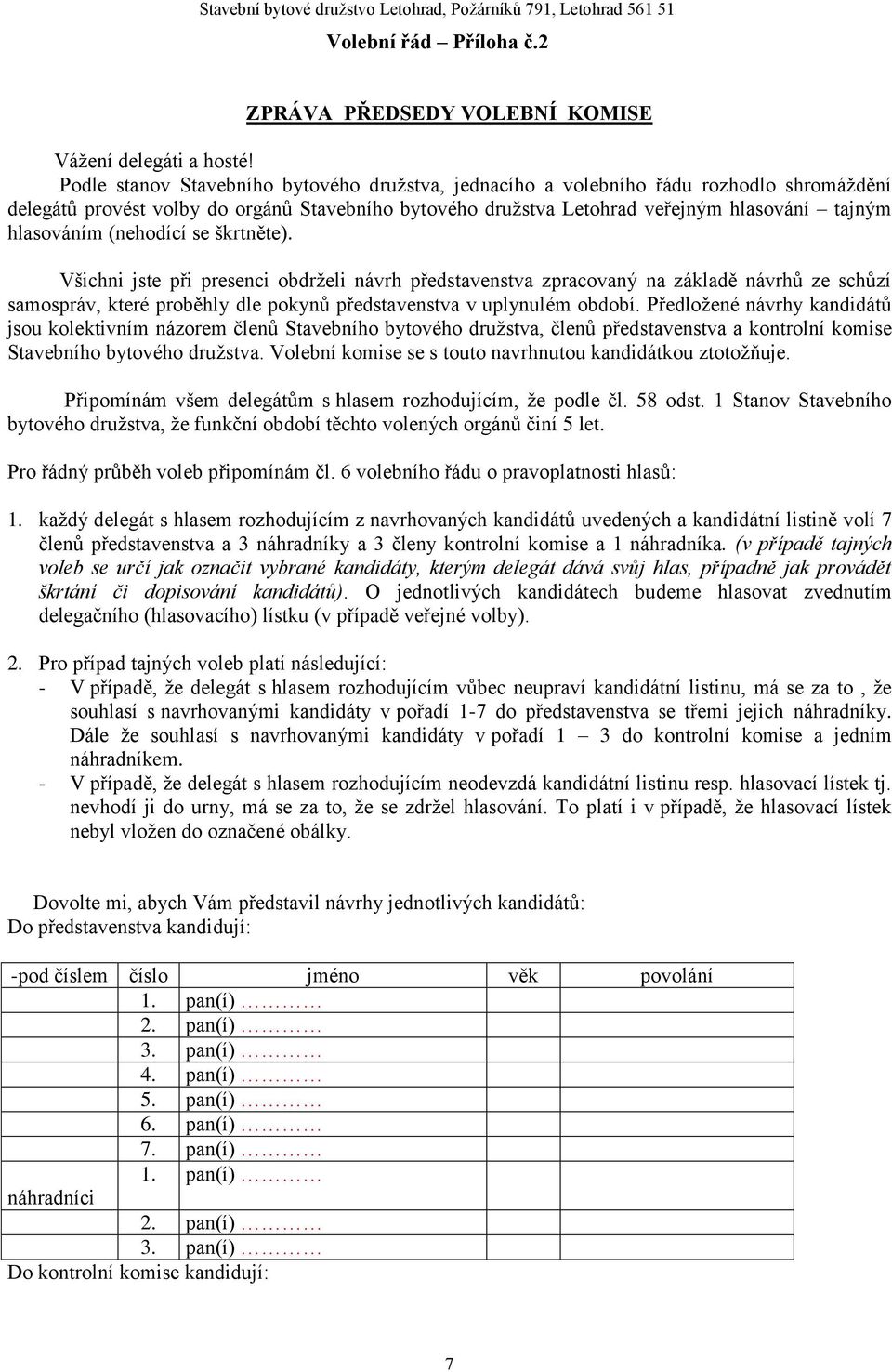 (nehodící se škrtněte). Všichni jste při presenci obdrželi návrh představenstva zpracovaný na základě návrhů ze schůzí samospráv, které proběhly dle pokynů představenstva v uplynulém období.