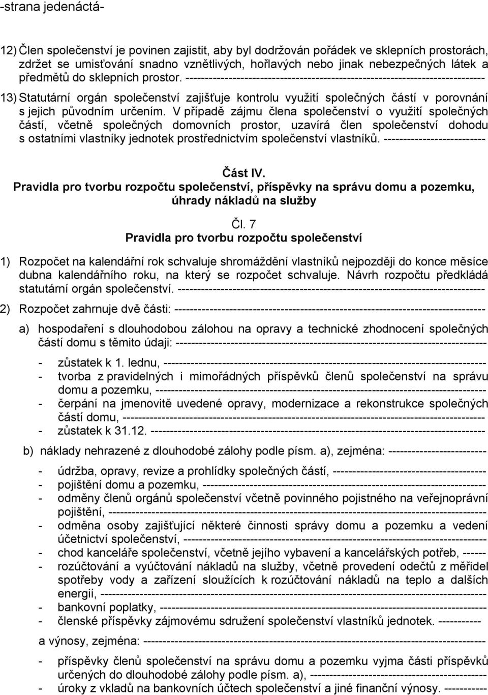 ---------------------------------------------------------------------------- 13) Statutární orgán společenství zajišťuje kontrolu využití společných částí v porovnání s jejich původním určením.