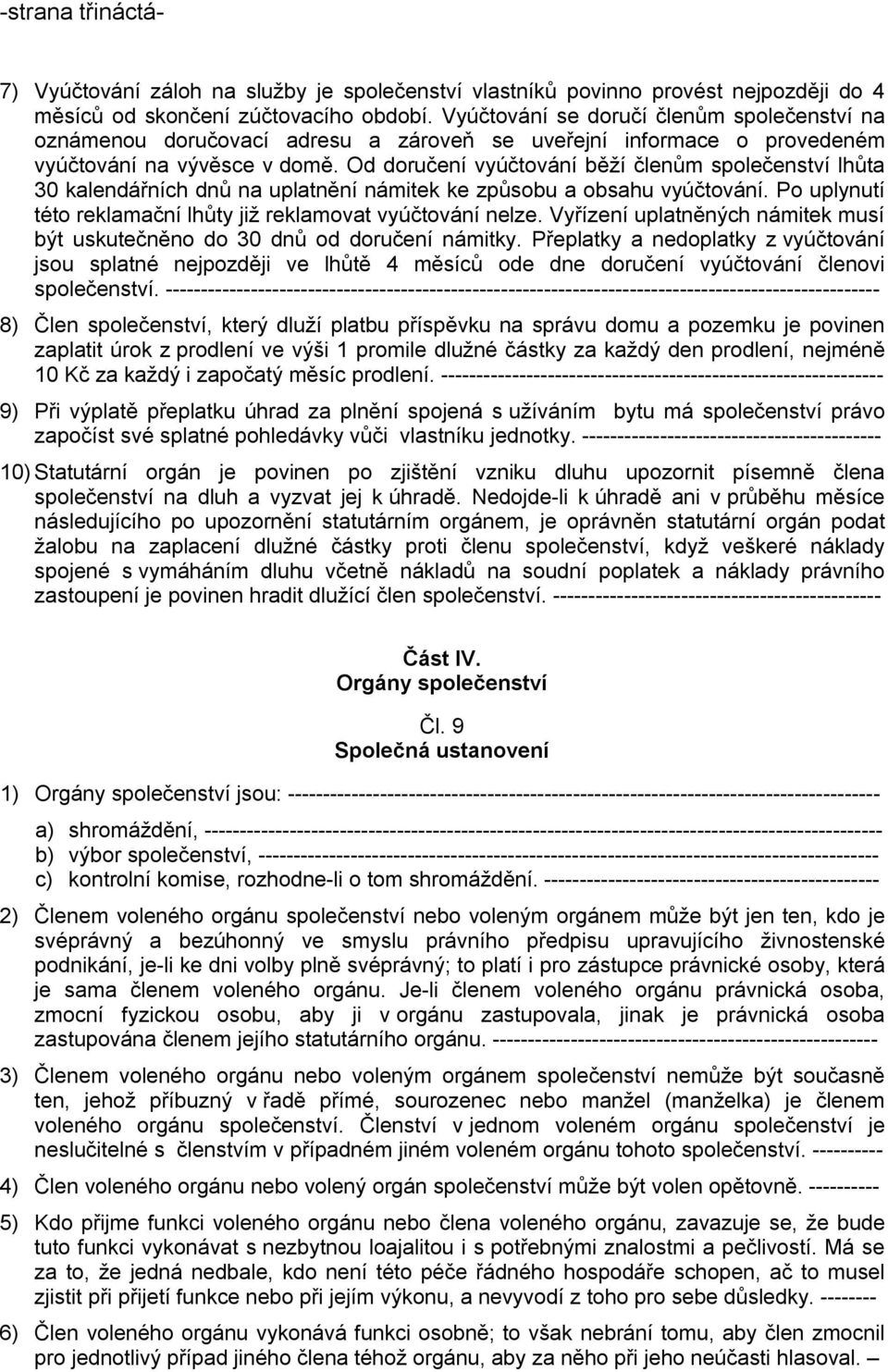 Od doručení vyúčtování běží členům společenství lhůta 30 kalendářních dnů na uplatnění námitek ke způsobu a obsahu vyúčtování. Po uplynutí této reklamační lhůty již reklamovat vyúčtování nelze.