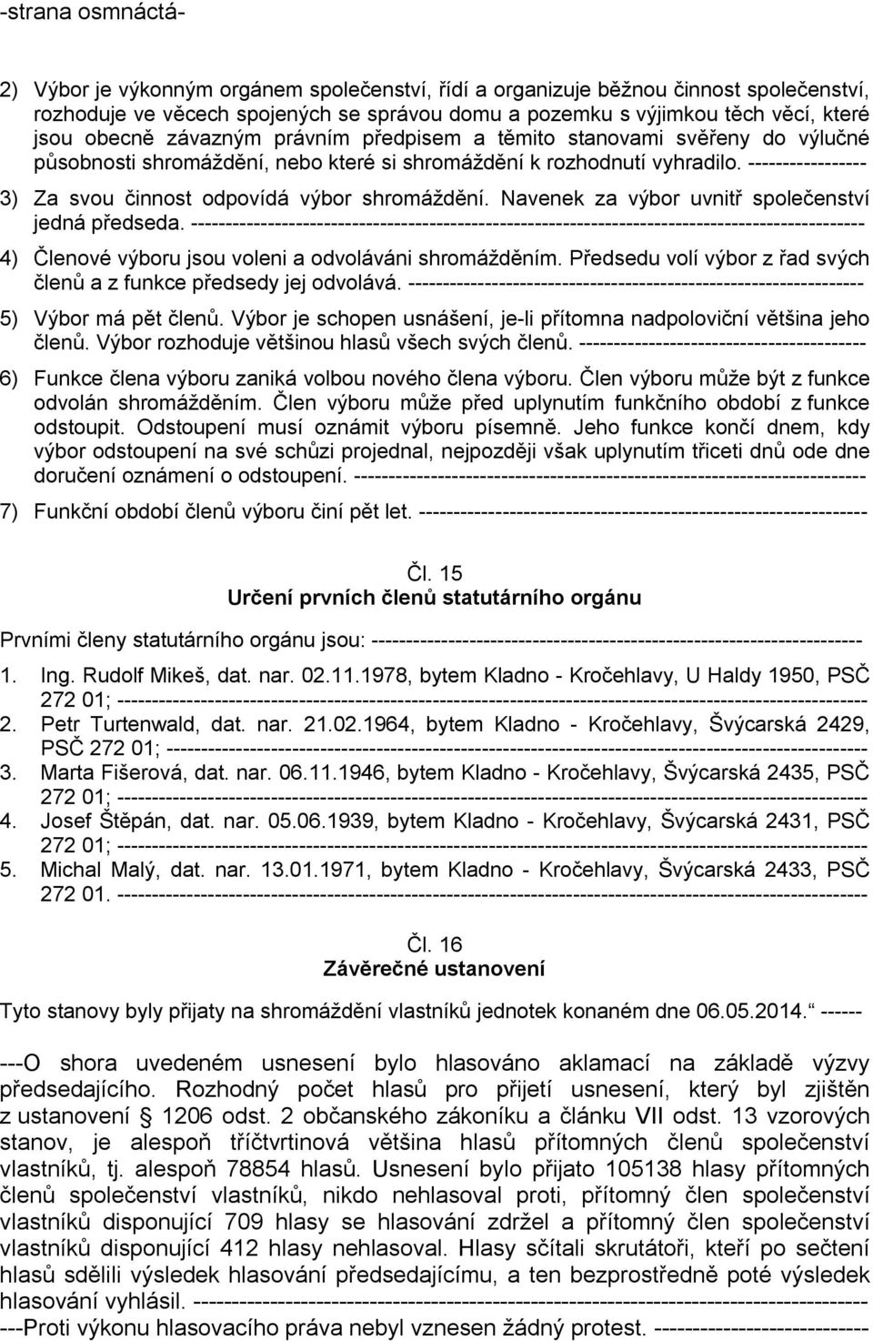 ----------------- 3) Za svou činnost odpovídá výbor shromáždění. Navenek za výbor uvnitř společenství jedná předseda.