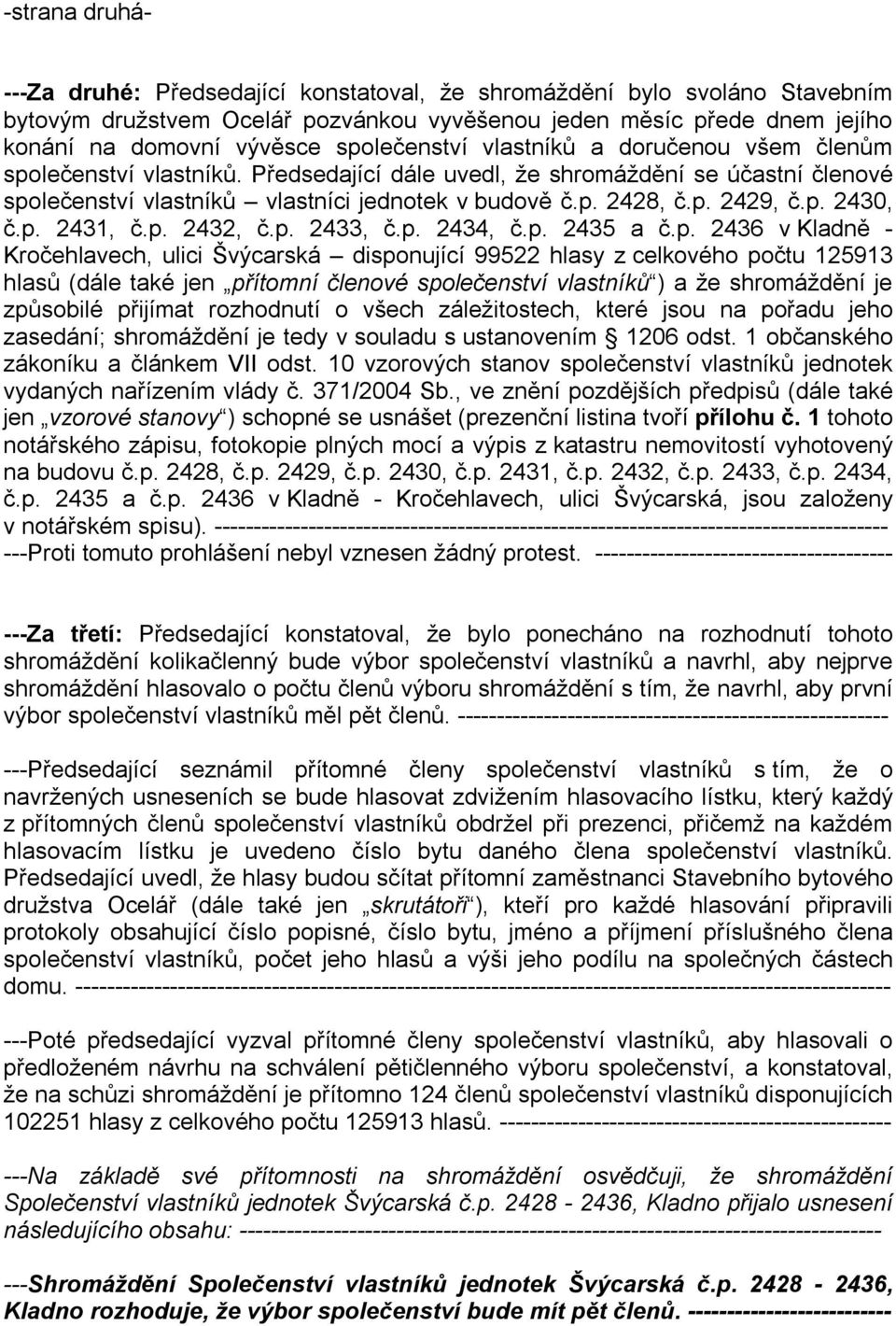 p. 2430, č.p. 2431, č.p. 2432, č.p. 2433, č.p. 2434, č.p. 2435 a č.p. 2436 v Kladně - Kročehlavech, ulici Švýcarská disponující 99522 hlasy z celkového počtu 125913 hlasů (dále také jen přítomní