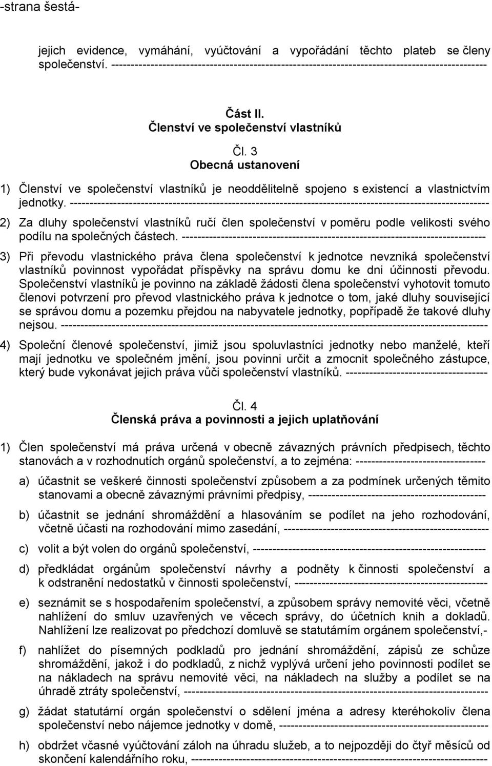 3 Obecná ustanovení 1) Členství ve společenství vlastníků je neoddělitelně spojeno s existencí a vlastnictvím jednotky.