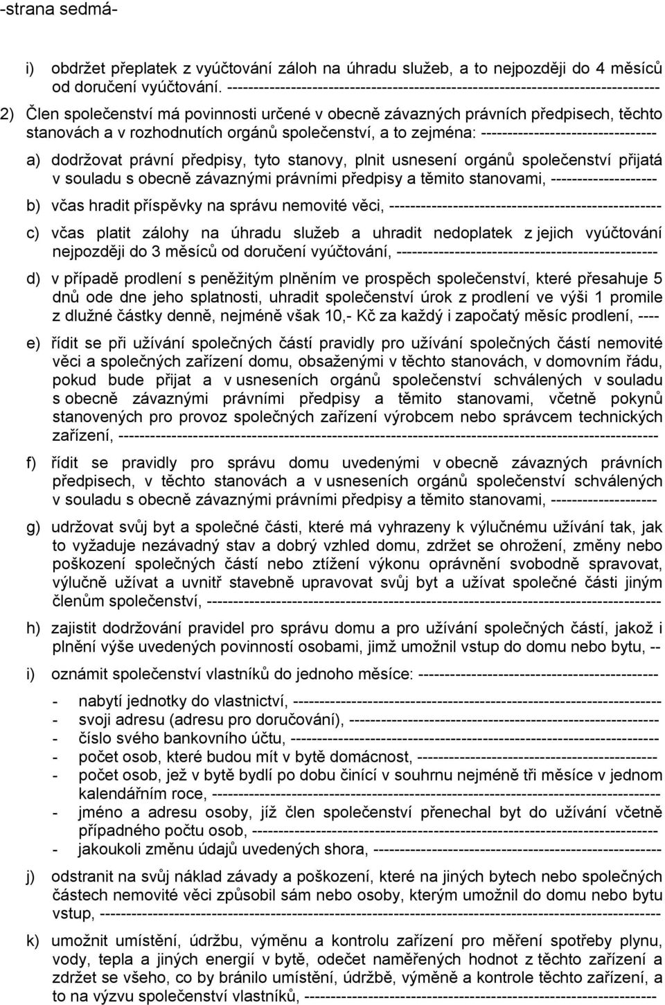 orgánů společenství, a to zejména: --------------------------------- a) dodržovat právní předpisy, tyto stanovy, plnit usnesení orgánů společenství přijatá v souladu s obecně závaznými právními