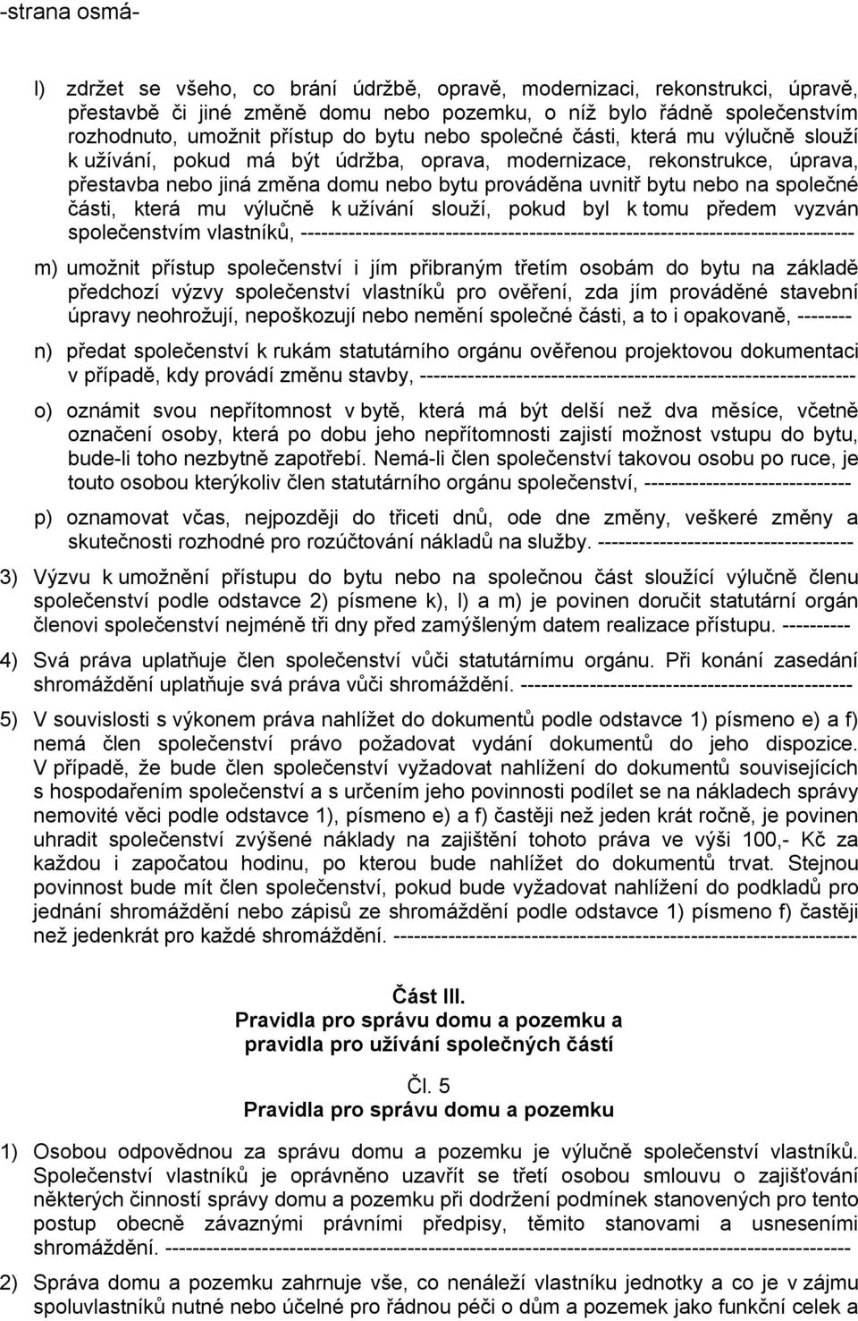 společné části, která mu výlučně k užívání slouží, pokud byl k tomu předem vyzván společenstvím vlastníků, -------------------------------------------------------------------------------- m) umožnit