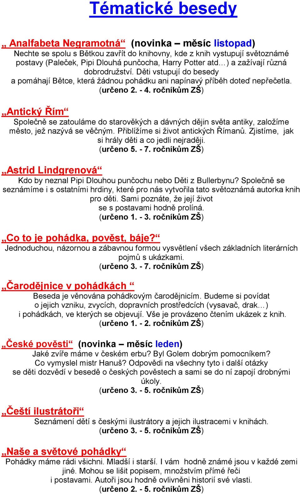 ročníkům ZŠ) Antický Řím Společně se zatouláme do starověkých a dávných dějin světa antiky, založíme město, jež nazývá se věčným. Přiblížíme si život antických Římanů.