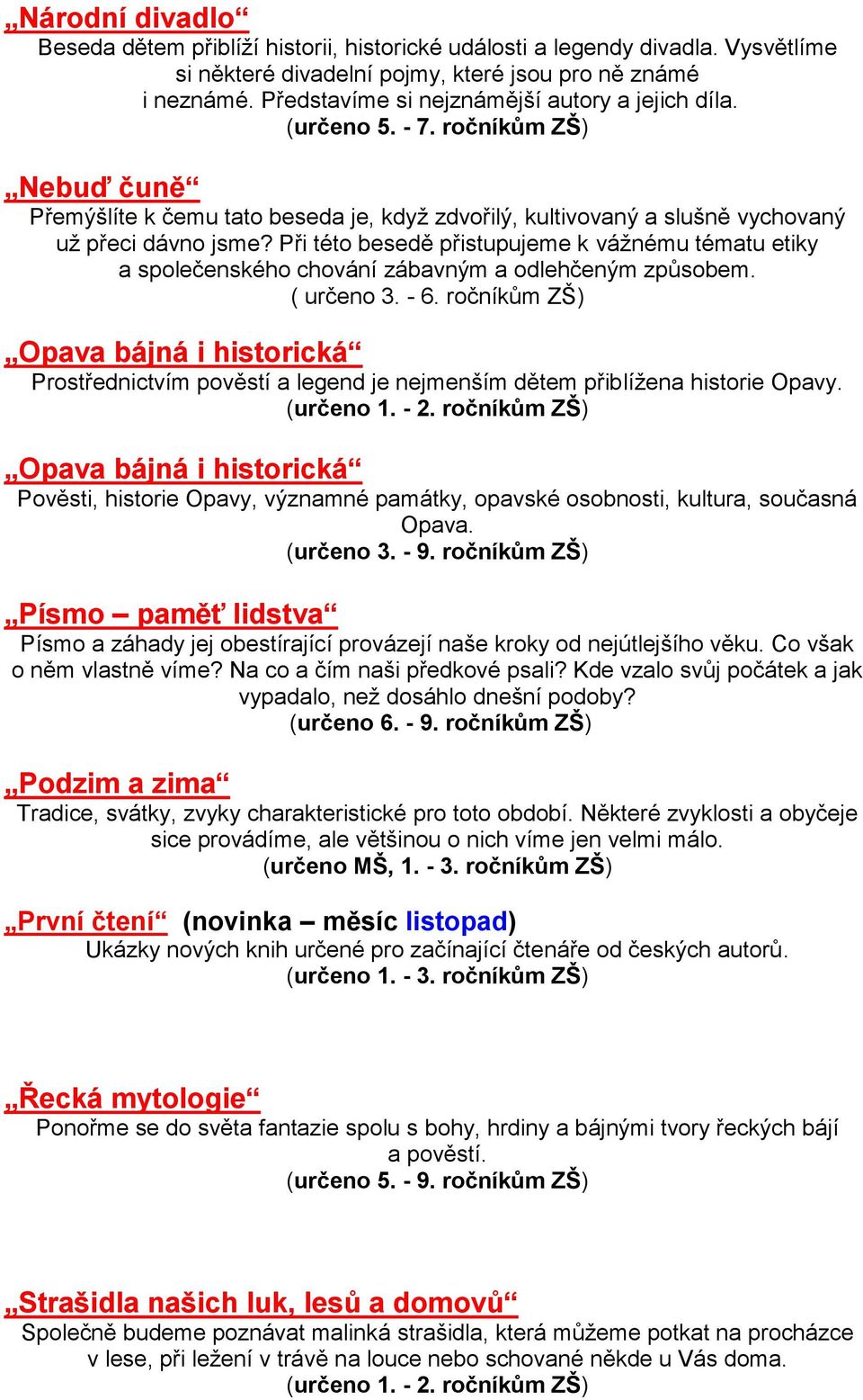 Při této besedě přistupujeme k vážnému tématu etiky a společenského chování zábavným a odlehčeným způsobem. ( určeno 3. - 6.