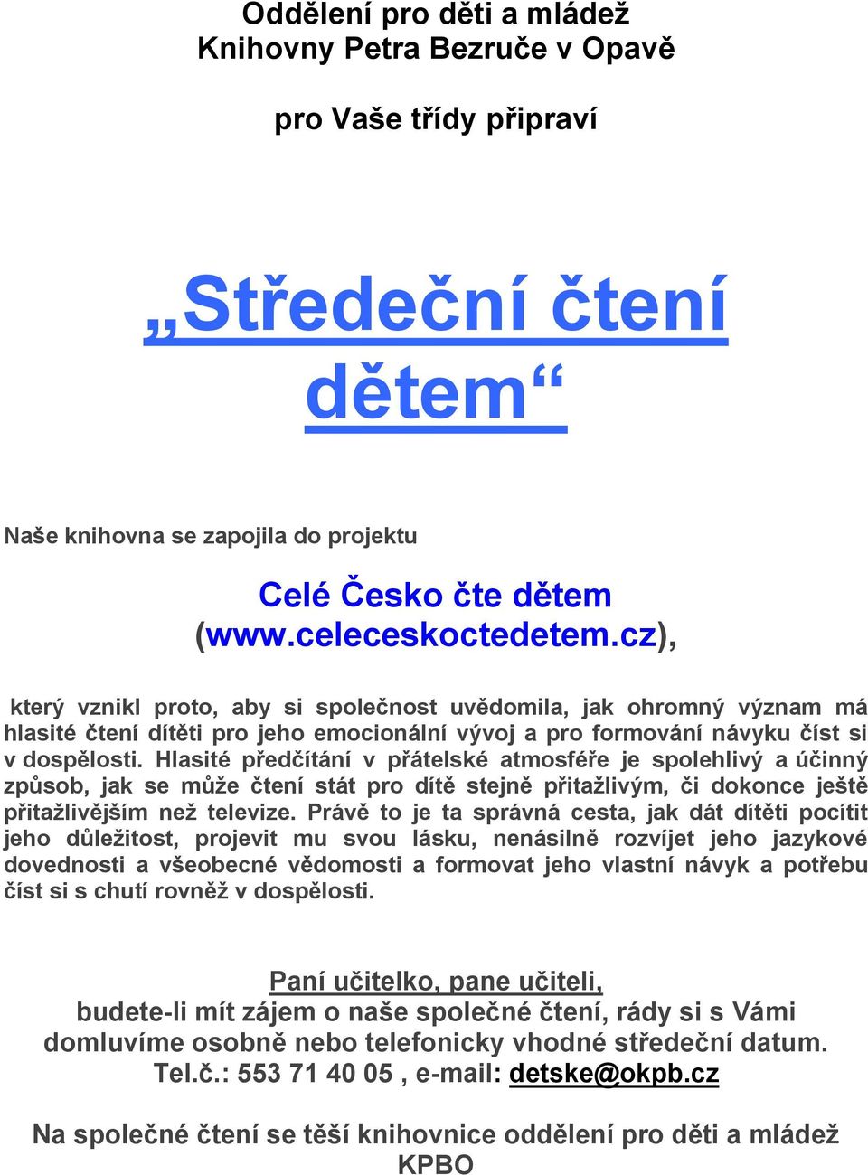 Hlasité předčítání v přátelské atmosféře je spolehlivý a účinný způsob, jak se může čtení stát pro dítě stejně přitažlivým, či dokonce ještě přitažlivějším než televize.