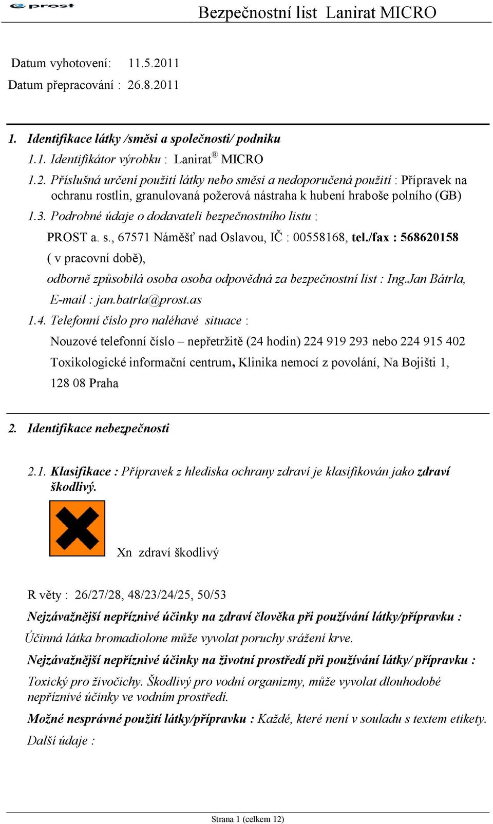 /fax : 568620158 ( v pracovní době), odborně způsobilá osoba osoba odpovědná za bezpečnostní list : Ing.Jan Bátrla, E-mail : jan.batrla@prost.as 1.4.