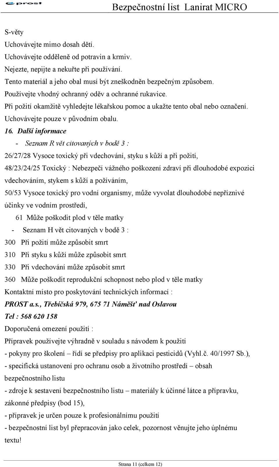 Další informace - Seznam R vět citovaných v bodě 3 : 26/27/28 Vysoce toxický při vdechování, styku s kůží a při požití, 48/23/24/25 Toxický : Nebezpečí vážného poškození zdraví při dlouhodobé
