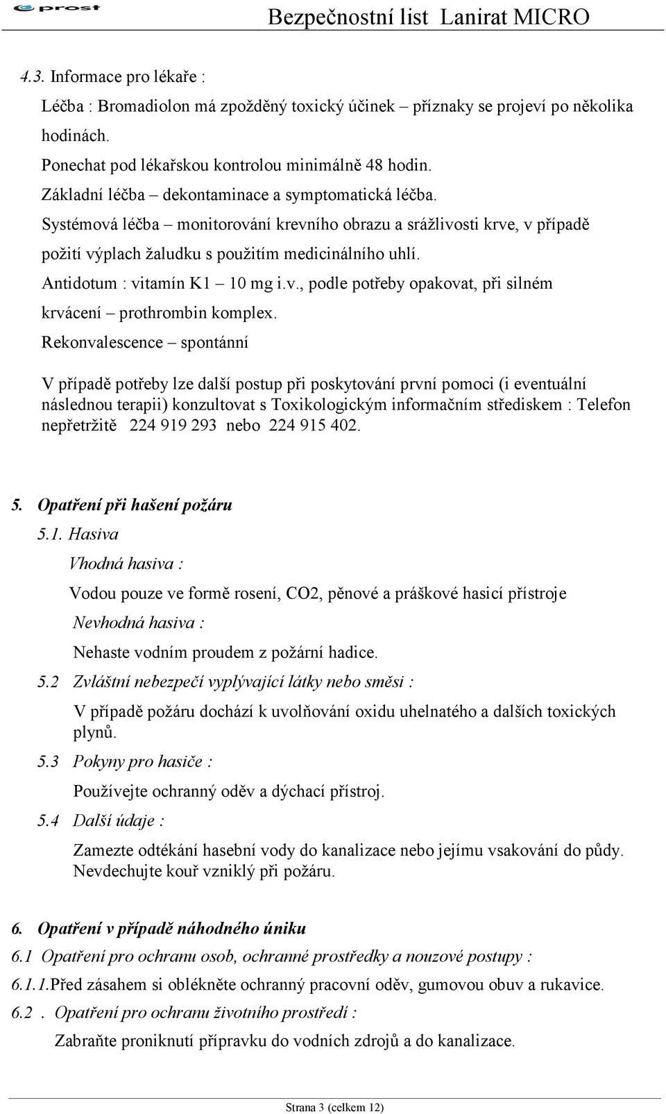 Antidotum : vitamín K1 10 mg i.v., podle potřeby opakovat, při silném krvácení prothrombin komplex.