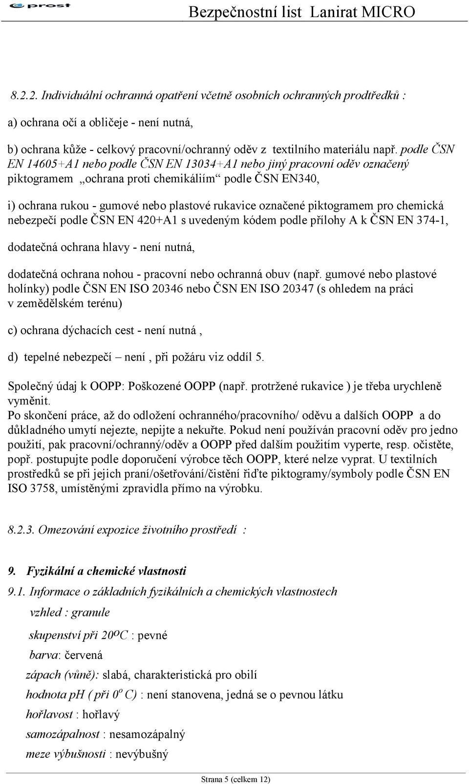 piktogramem pro chemická nebezpečí podle ČSN EN 420+A1 s uvedeným kódem podle přílohy A k ČSN EN 374-1, dodatečná ochrana hlavy - není nutná, dodatečná ochrana nohou - pracovní nebo ochranná obuv