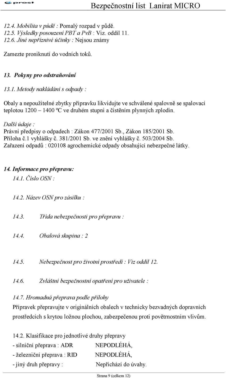 .1. Metody nakládání s odpady : Obaly a nepoužitelné zbytky přípravku likvidujte ve schválené spalovně se spalovací teplotou 1200 1400 ºC ve druhém stupni a čistěním plynných zplodin.