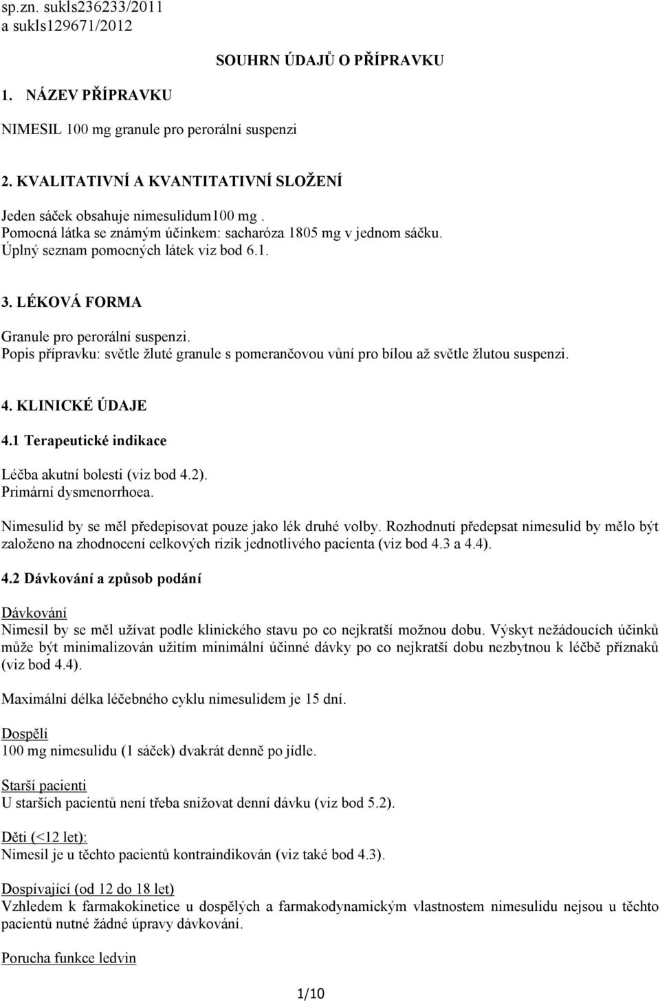 LÉKOVÁ FORMA Granule pro perorální suspenzi. Popis přípravku: světle žluté granule s pomerančovou vůní pro bílou až světle žlutou suspenzi. 4. KLINICKÉ ÚDAJE 4.