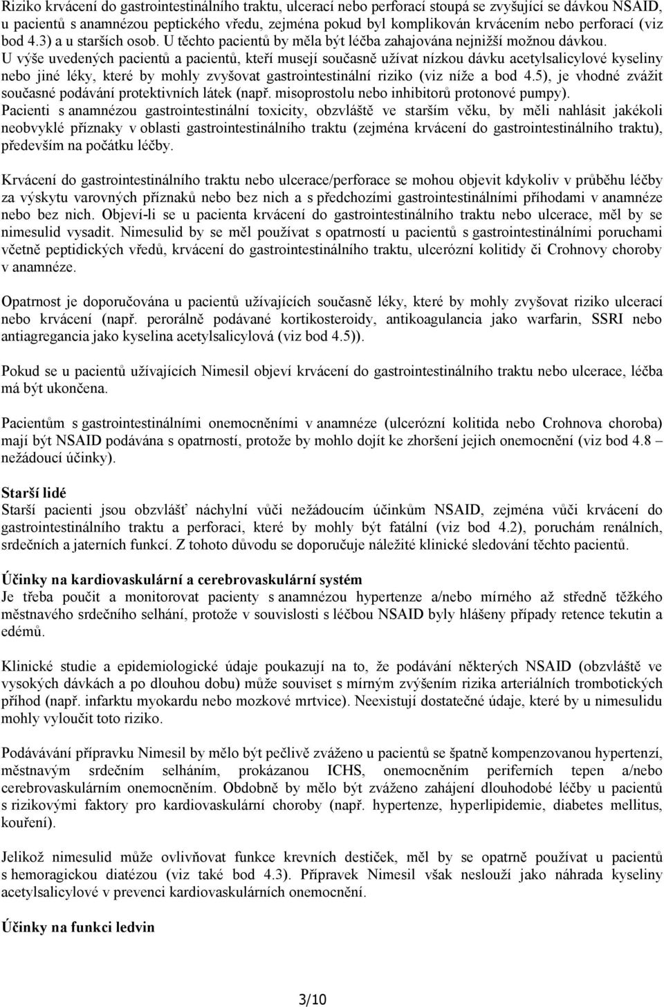 U výše uvedených pacientů a pacientů, kteří musejí současně užívat nízkou dávku acetylsalicylové kyseliny nebo jiné léky, které by mohly zvyšovat gastrointestinální riziko (viz níže a bod 4.