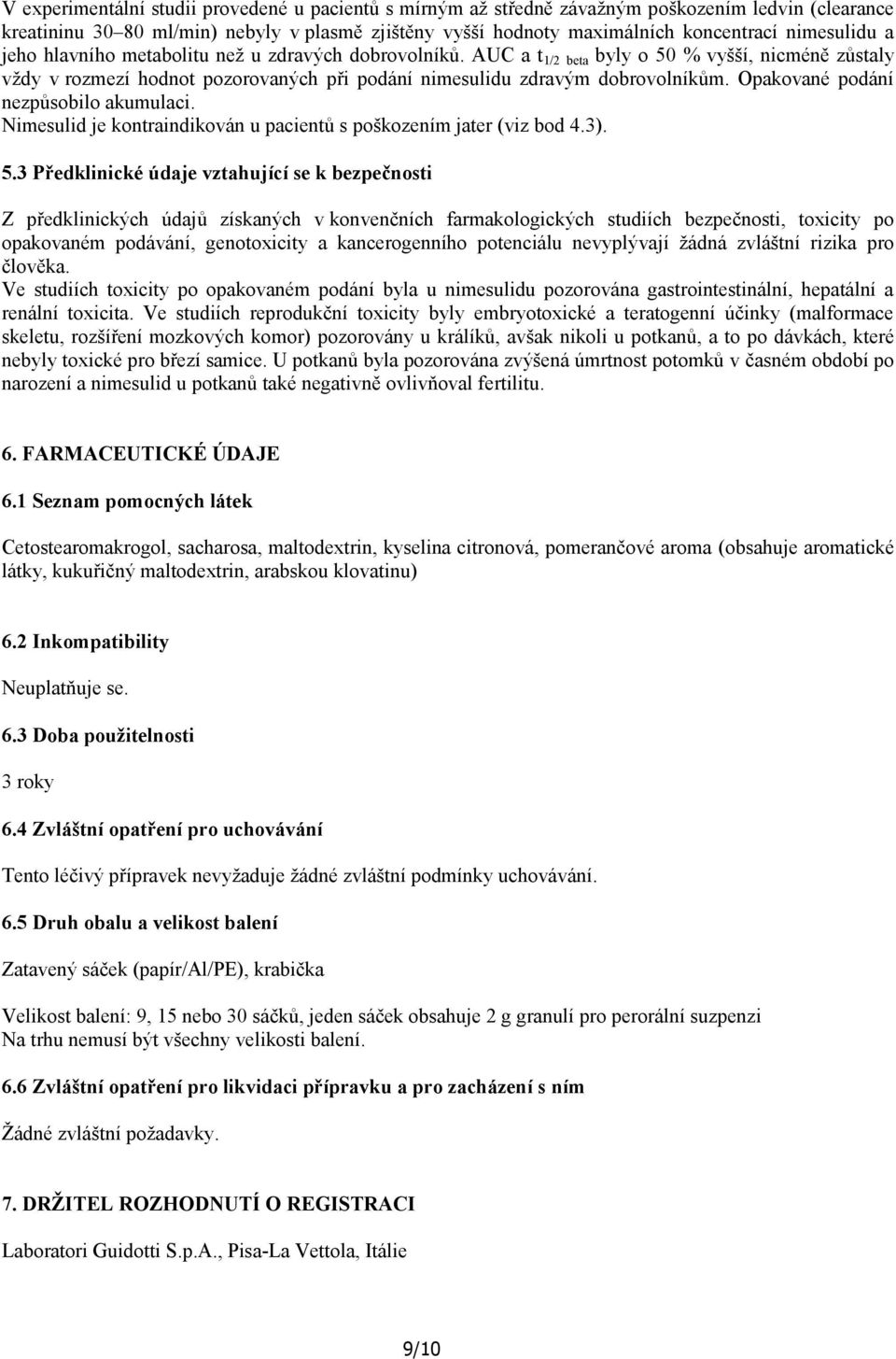 Opakované podání nezpůsobilo akumulaci. Nimesulid je kontraindikován u pacientů s poškozením jater (viz bod 4.3). 5.