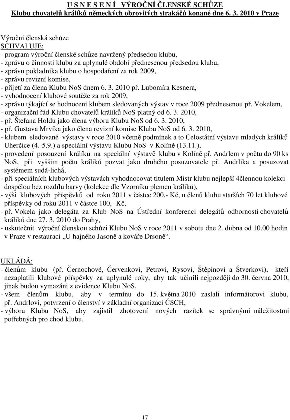 klubu o hospodaření za rok 2009, - zprávu revizní komise, - přijetí za člena Klubu NoS dnem 6. 3. 2010 př.