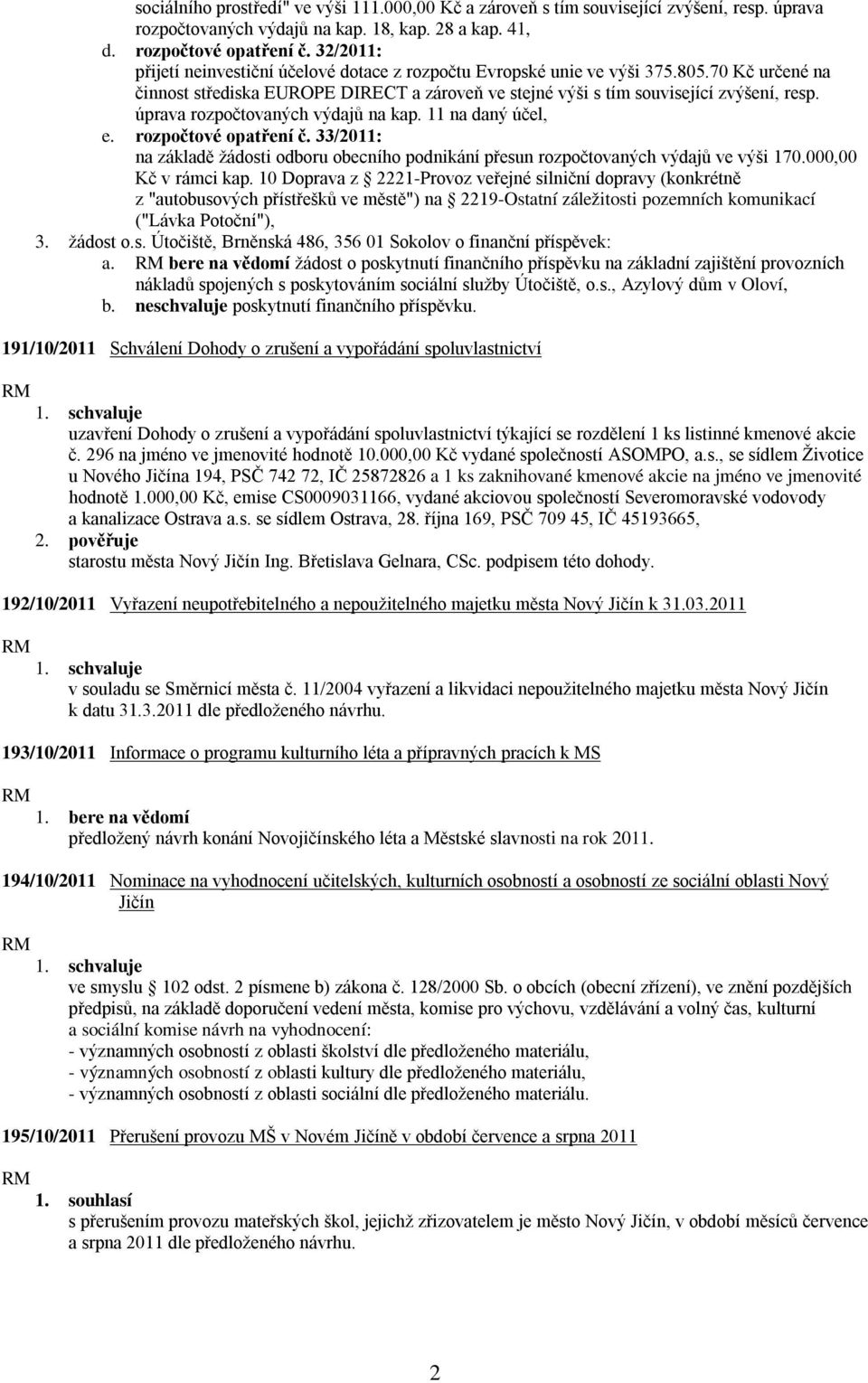 úprava rozpočtovaných výdajů na kap. 11 na daný účel, e. rozpočtové opatření č. 33/2011: na základě žádosti odboru obecního podnikání přesun rozpočtovaných výdajů ve výši 170.000,00 Kč v rámci kap.