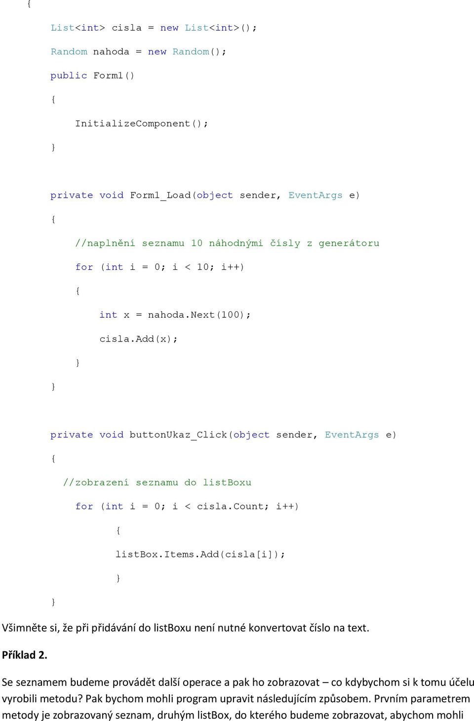 count; i++) listbox.items.add(cisla[i]); Všimněte si, že při přidávání do listboxu není nutné konvertovat číslo na text. Příklad 2.