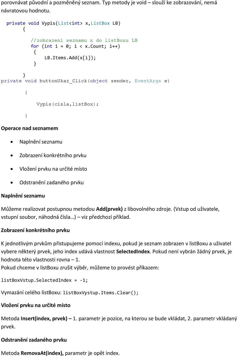 Add(x[i]); private void buttonukaz_click(object sender, EventArgs e) Operace nad seznamem Vypis(cisla,listBox); Naplnění seznamu Zobrazení konkrétního prvku Vložení prvku na určité místo Odstranění