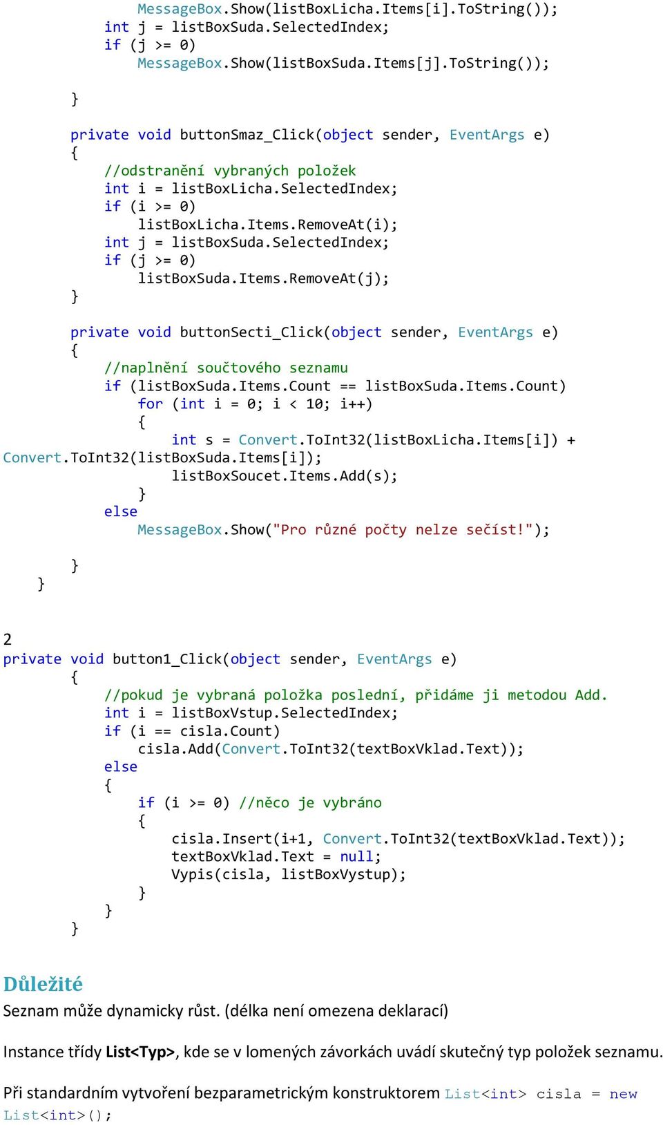 removeat(i); int j = listboxsuda.selectedindex; if (j >= 0) listboxsuda.items.removeat(j); private void buttonsecti_click(object sender, EventArgs e) //naplnění součtového seznamu if (listboxsuda.
