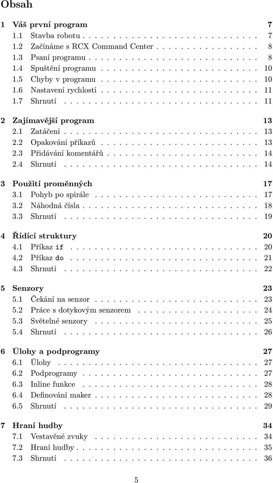 1 Zatáčení................................ 13 2.2 Opakování příkazů.......................... 13 2.3 Přidávání komentářů......................... 14 2.4 Shrnutí................................ 14 3 Použití proměnných 17 3.