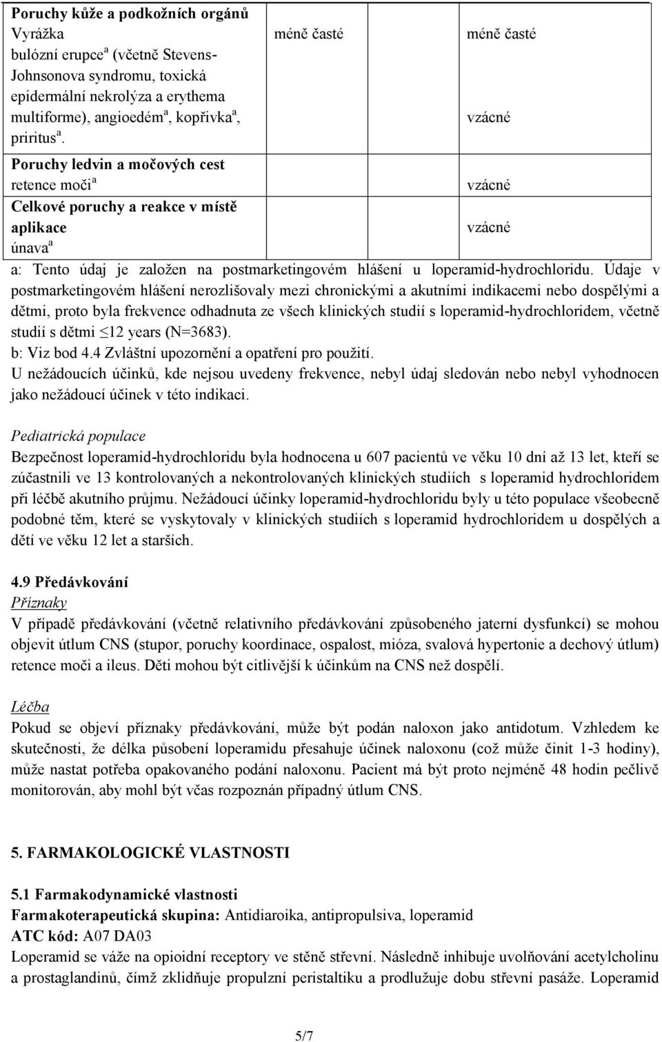 Údaje v postmarketingovém hlášení nerozlišovaly mezi chronickými a akutními indikacemi nebo dospělými a dětmi, proto byla frekvence odhadnuta ze všech klinických studií s loperamid-hydrochloridem,