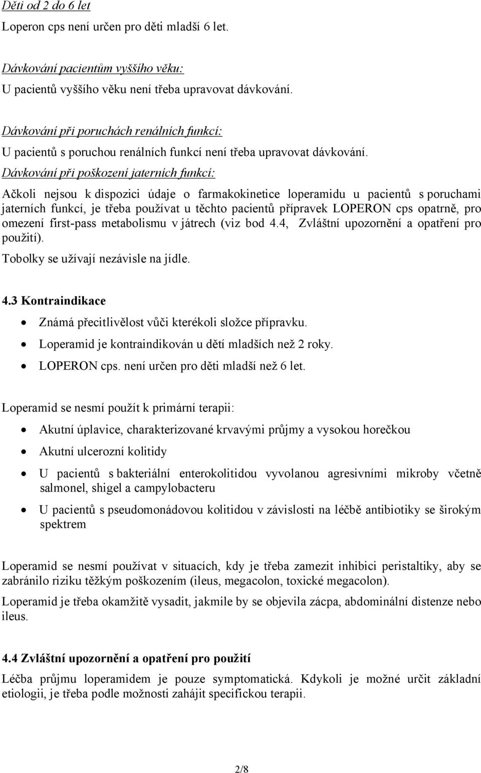 Dávkování při poškození jaterních funkcí: Ačkoli nejsou k dispozici údaje o farmakokinetice loperamidu u pacientů s poruchami jaterních funkcí, je třeba používat u těchto pacientů přípravek LOPERON