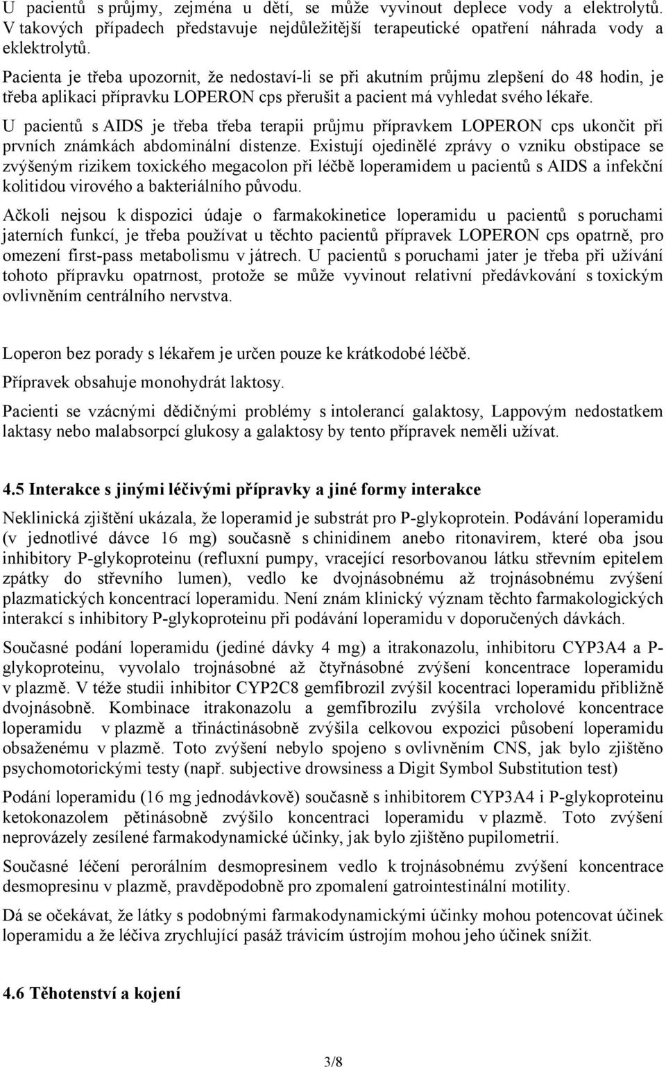 U pacientů s AIDS je třeba třeba terapii průjmu přípravkem LOPERON cps ukončit při prvních známkách abdominální distenze.