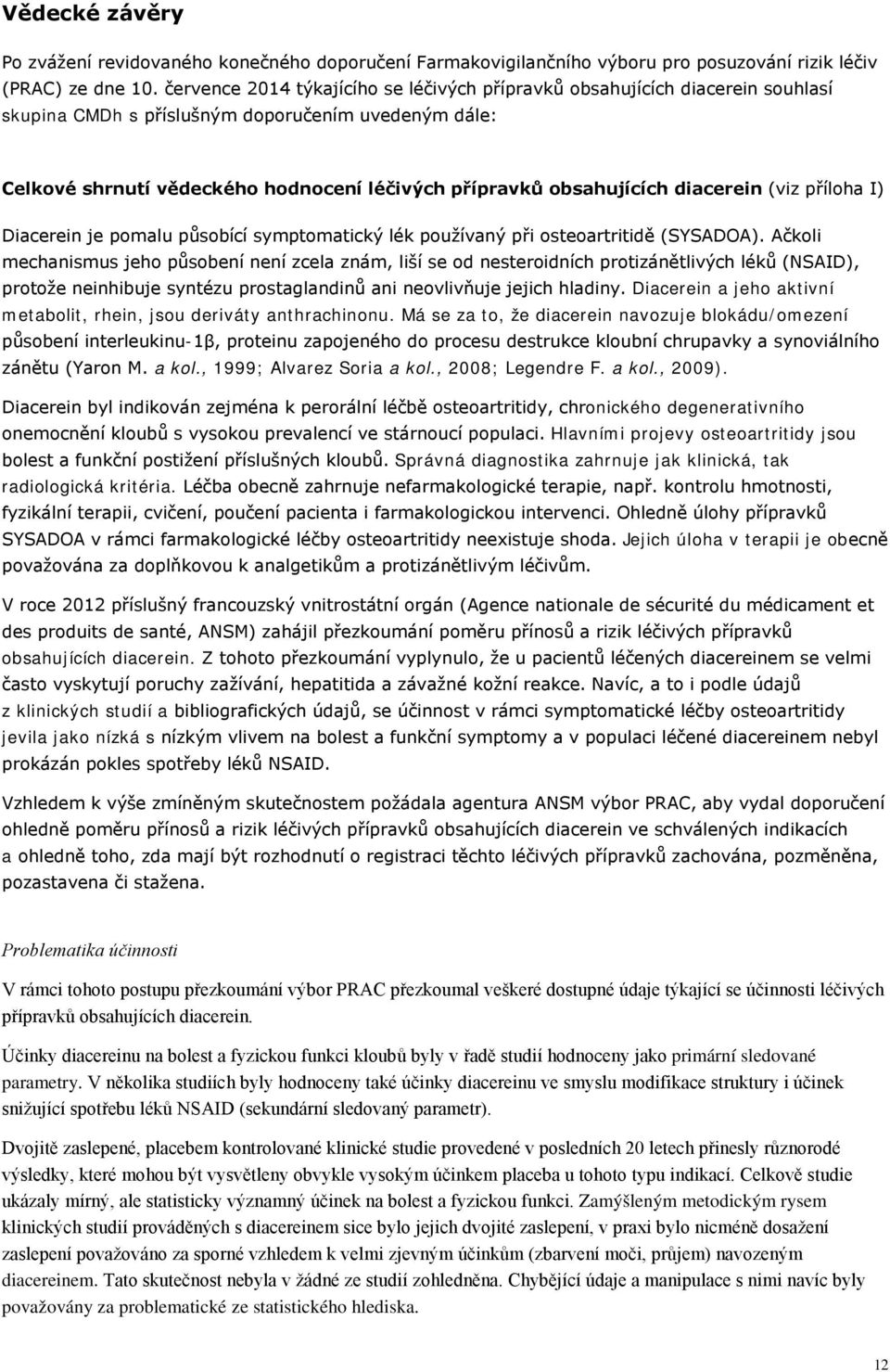 diacerein (viz příloha I) Diacerein je pomalu působící symptomatický lék používaný při osteoartritidě (SYSADOA).