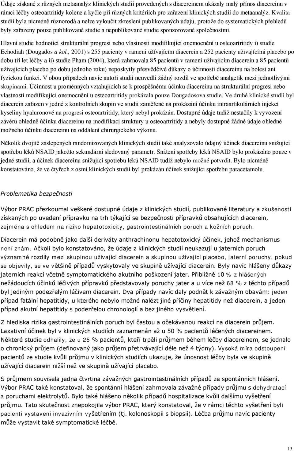 Kvalita studií byla nicméně různorodá a nelze vyloučit zkreslení publikovaných údajů, protože do systematických přehledů byly zařazeny pouze publikované studie a nepublikované studie sponzorované