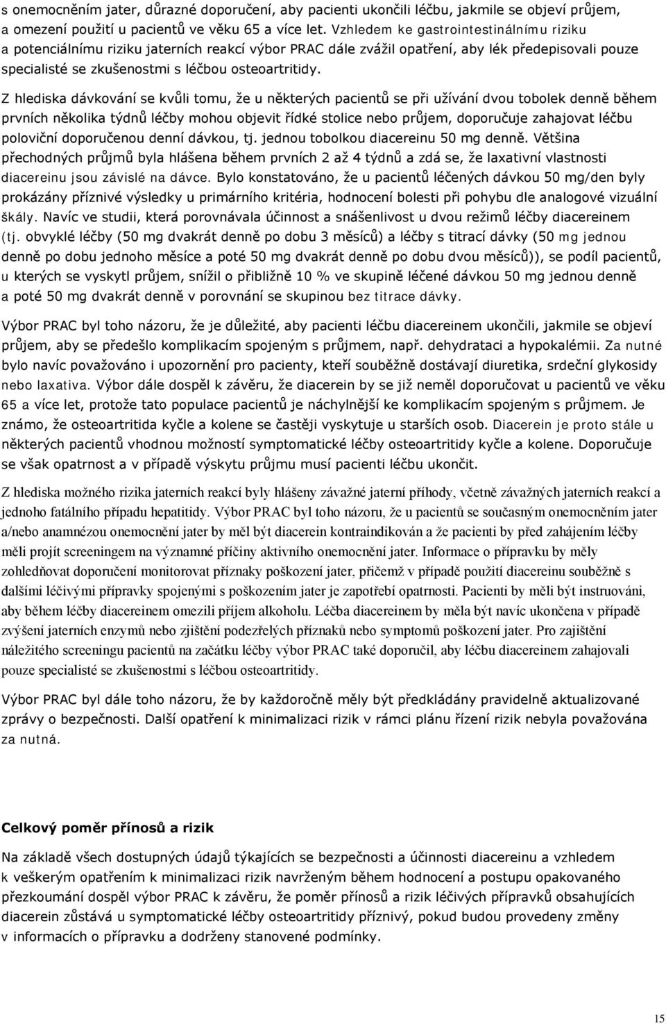 Z hlediska dávkování se kvůli tomu, že u některých pacientů se při užívání dvou tobolek denně během prvních několika týdnů léčby mohou objevit řídké stolice nebo průjem, doporučuje zahajovat léčbu