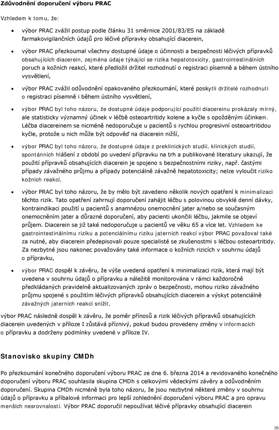 kožních reakcí, které předložil držitel rozhodnutí o registraci písemně a během ústního vysvětlení, výbor PRAC zvážil odůvodnění opakovaného přezkoumání, které poskytli držitelé rozhodnutí o