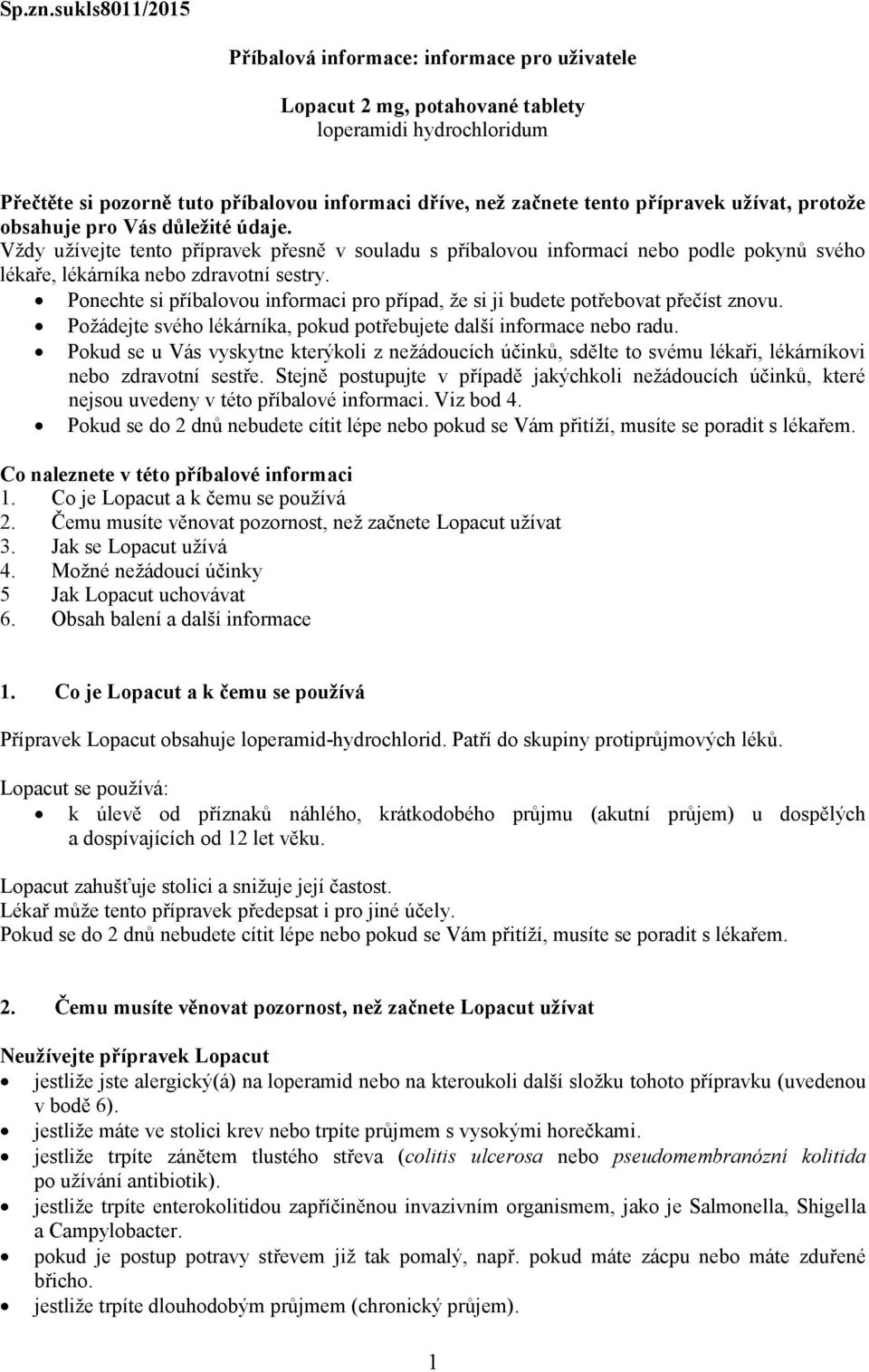 užívat, protože obsahuje pro Vás důležité údaje. Vždy užívejte tento přípravek přesně v souladu s příbalovou informací nebo podle pokynů svého lékaře, lékárníka nebo zdravotní sestry.